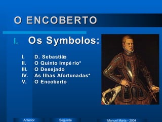 O ENCOBERTO Os Symbolos: D. Sebastião O Quinto Império* O Desejado As Ilhas Afortunadas* O Encoberto Manuel Maria - 2004 
