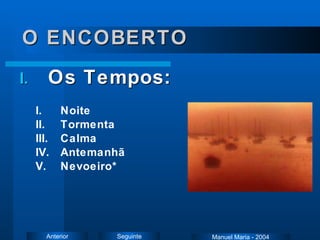 O ENCOBERTO Os Tempos: Noite Tormenta Calma Antemanhã Nevoeiro* Manuel Maria - 2004 