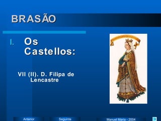 BRASÃO Os Castellos: VII (II). D. Filipa de Lencastre Manuel Maria - 2004 