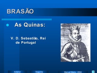 BRASÃO As Quinas: V. D. Sebastião, Rei  de Portugal Manuel Maria - 2004 