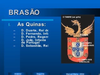 BRASÃO As Quinas: D. Duarte, Rei de Portugal D. Fernando, Infante de Portugal D. Pedro, Regente de Portugal D. João, Infante de Portugal D. Sebastião, Rei de Portugal   Manuel Maria - 2004 