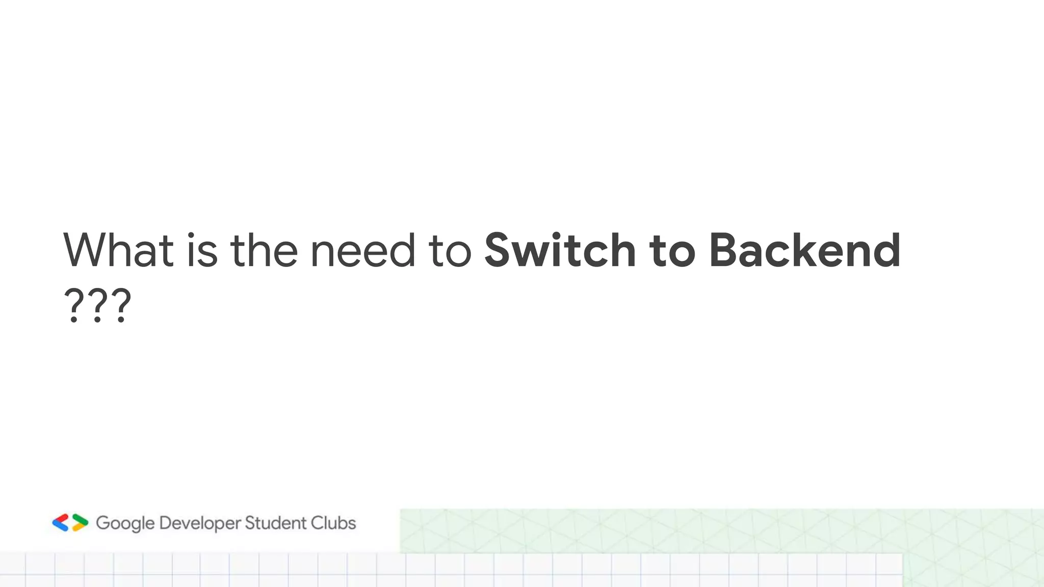 What is the need to Switch to Backend
???
 