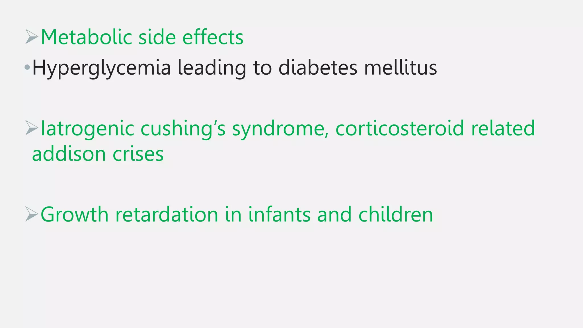 Metabolic side effects
•Hyperglycemia leading to diabetes mellitus
Iatrogenic cushing’s syndrome, corticosteroid related
addison crises
Growth retardation in infants and children
 