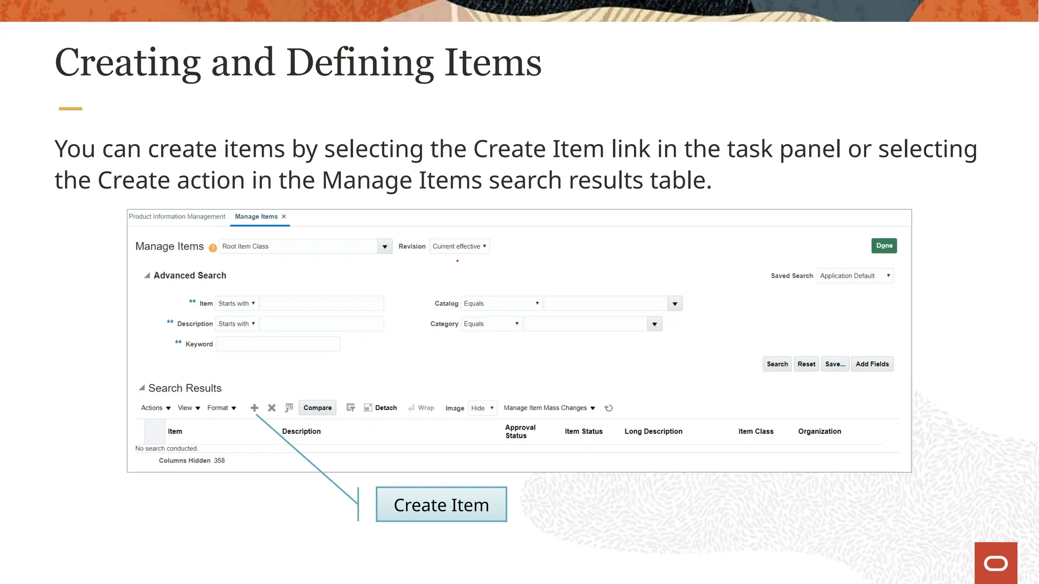 Creating and Defining Items
You can create items by selecting the Create Item link in the task panel or selecting
the Create action in the Manage Items search results table.
Create Item
 