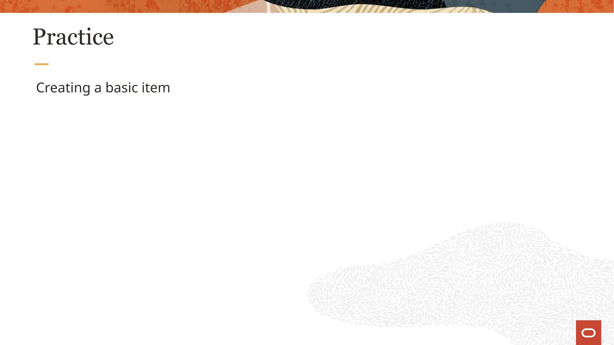 Practice
Creating a basic item
 