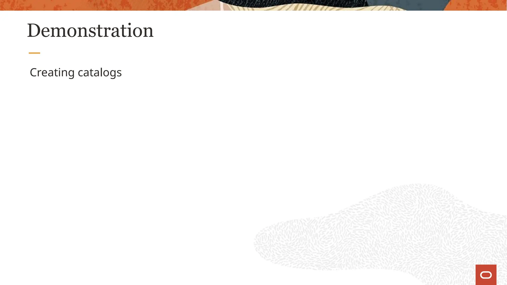 Demonstration
Creating catalogs
 