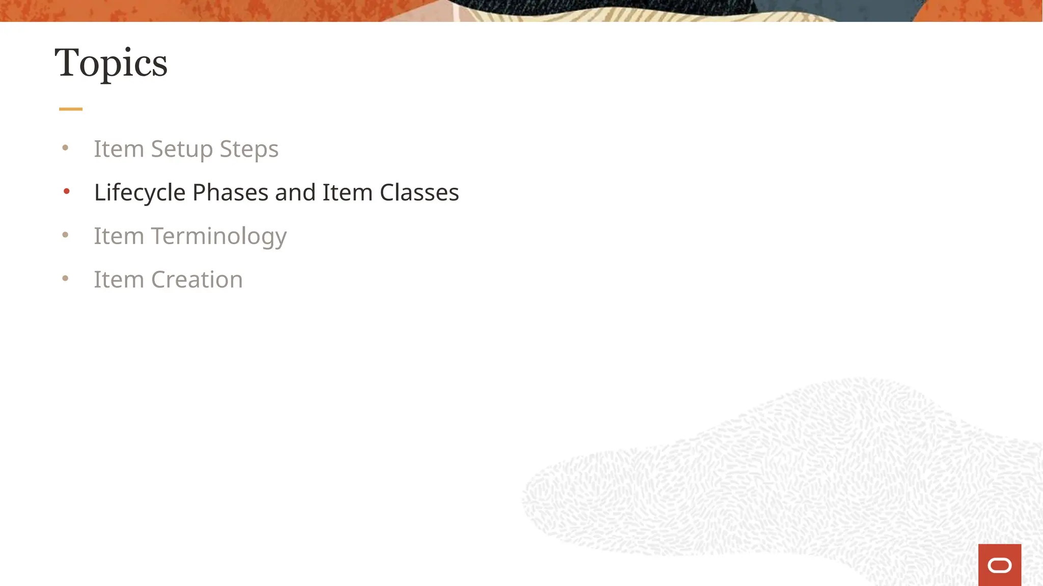 Topics
• Item Setup Steps
• Lifecycle Phases and Item Classes
• Item Terminology
• Item Creation
 