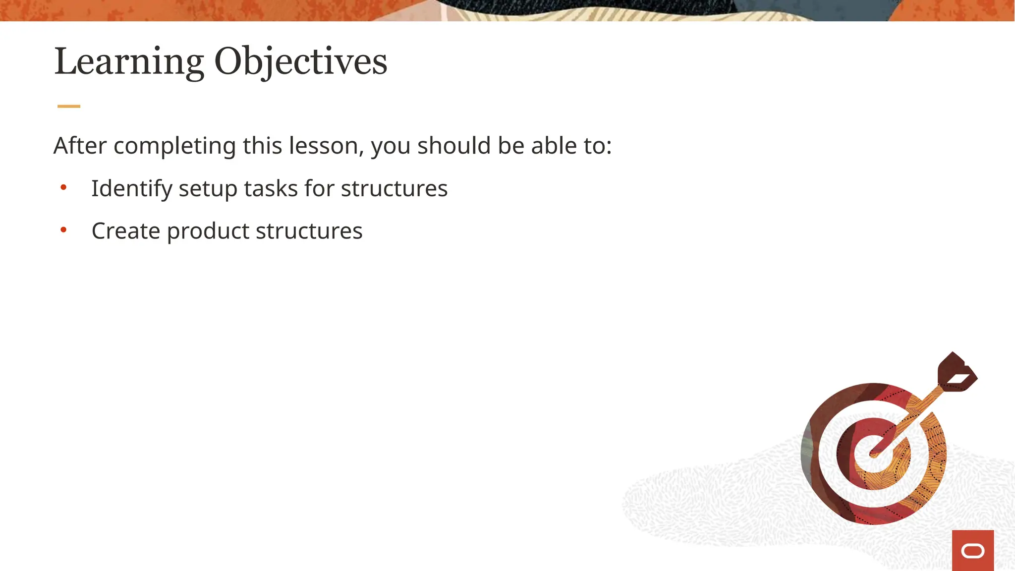 Learning Objectives
After completing this lesson, you should be able to:
• Identify setup tasks for structures
• Create product structures
 