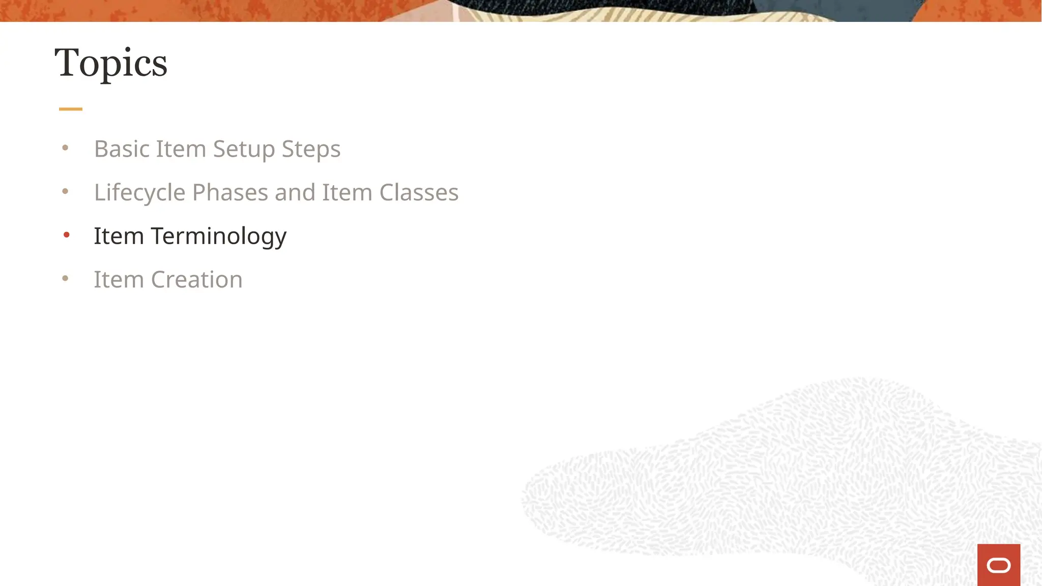 Topics
• Basic Item Setup Steps
• Lifecycle Phases and Item Classes
• Item Terminology
• Item Creation
 
