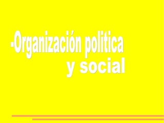 -Organización politica y social 