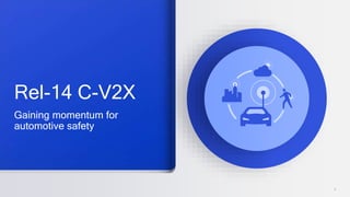3
Rel-14 C-V2X
Gaining momentum for
automotive safety
 