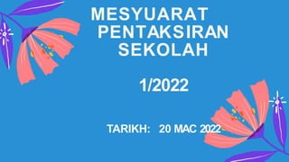 MESYUARAT
PENTAKSIRAN
SEKOLAH
1/2022
TARIKH: 20 MAC 2022
 
