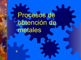 Procesos de obtención de metales 