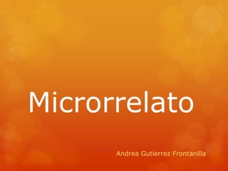 Microrrelato
      Andrea Gutierrez Frontanilla
 