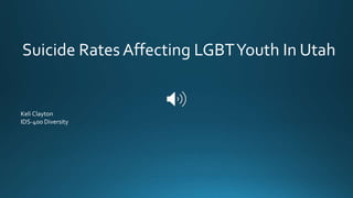 Suicide Rates Affecting LGBTYouth In Utah
Keli Clayton
IDS-400 Diversity
 