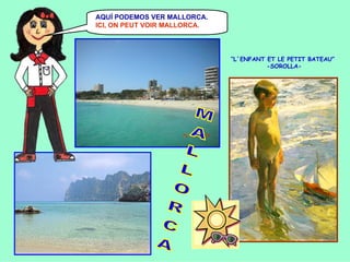 AQUÍ PODEMOS VER MALLORCA.
ICI, ON PEUT VOIR MALLORCA.

“L´ENFANT ET LE PETIT BATEAU”
-SOROLLA-

 