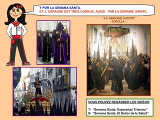 Y POR LA SEMANA SANTA.
ET, L´ESPAGNE EST TRÈS CONNUE, AUSSI, PAR LA SEMAINE SAINTE.
“LA SEMAINE SAINTE”
-SOROLLA-

VOUS POUVEZ REGARDER LES VIDÉOS:
7- “Semana Santa, Esperanza Trianera”
8- “Semana Santa, El Señor de la Salud”

 