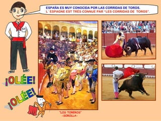 ESPAÑA ES MUY CONOCIDA POR LAS CORRIDAS DE TOROS.
L´ ESPAGNE EST TRÈS CONNUE PAR “LES CORRIDAS DE TOROS”.

“LOS TOREROS”
-SOROLLA-

 