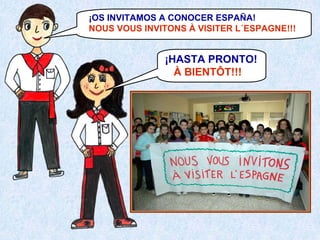 ¡OS INVITAMOS A CONOCER ESPAÑA!
NOUS VOUS INVITONS À VISITER L´ESPAGNE!!!

¡HASTA PRONTO!
À BIENTÔT!!!

 