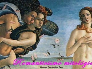 Romanticismo mitológico  Helena Fernández Goy 