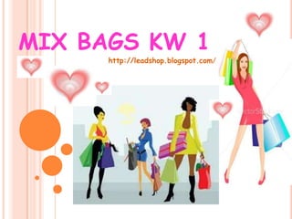 MIX BAGS KW 1  http://leadshop.blogspot.com/ 