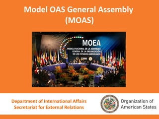 Model OAS General Assembly  (MOAS) Department of International Affairs Secretariat for External Relations 
