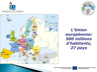 L’Union
européenne:
500 millions
d’habitants,
  27 pays
 