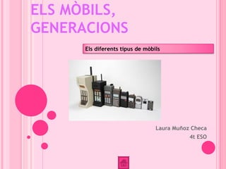 ELS MÒBILS,
GENERACIONS
      Els diferents tipus de mòbils




                                 Laura Muñoz Checa
                                            4t ESO
 