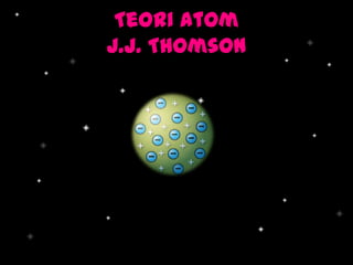 Teori Atom
J.J. Thomson

 