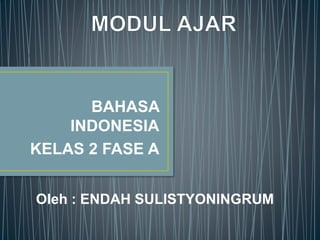 BAHASA
INDONESIA
KELAS 2 FASE A
Oleh : ENDAH SULISTYONINGRUM
 