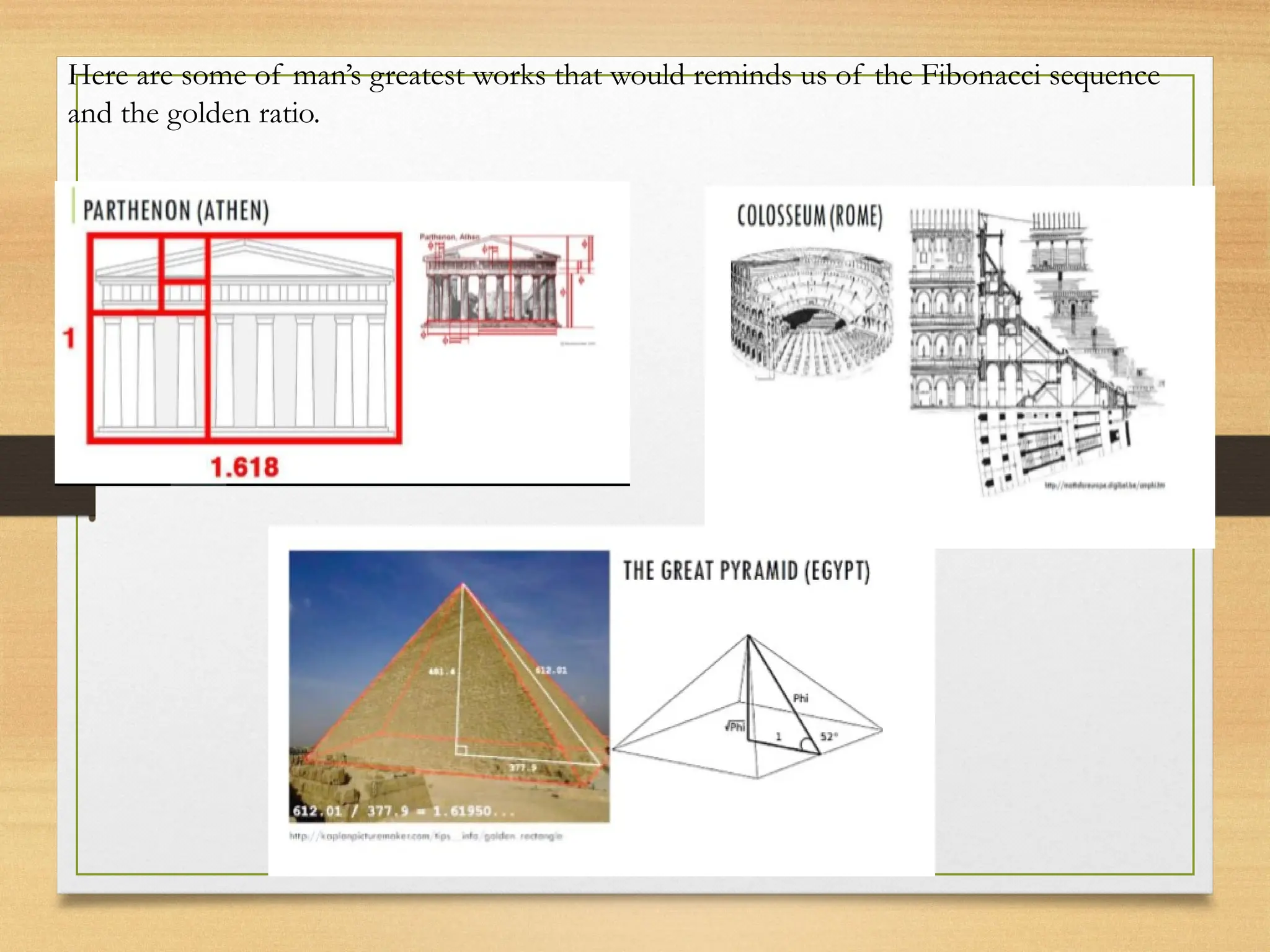 Here are some of man’s greatest works that would reminds us of the Fibonacci sequence
and the golden ratio.
 