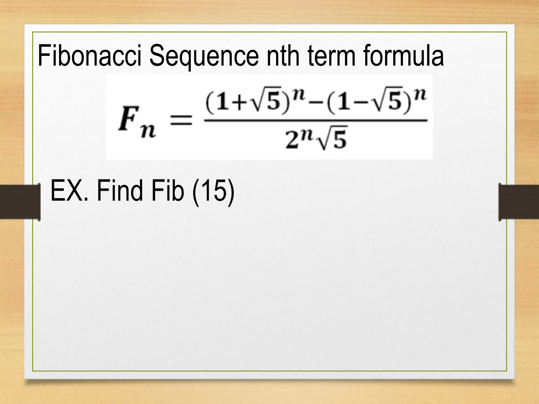 Fibonacci Sequence nth term formula
EX. Find Fib (15)
 