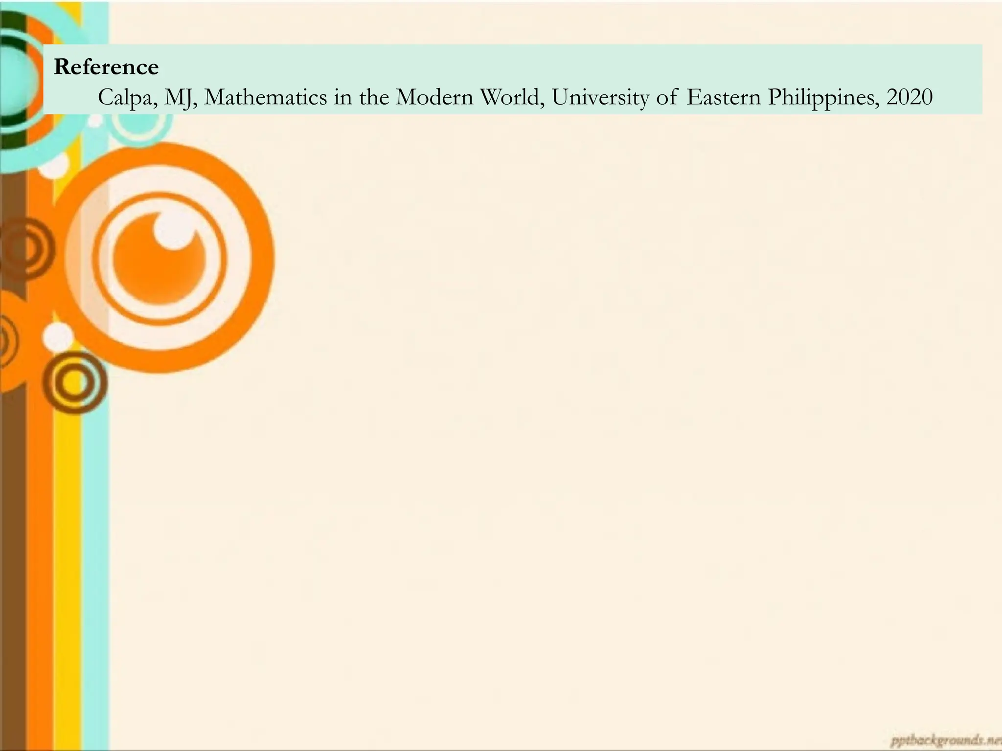 Reference
Calpa, MJ, Mathematics in the Modern World, University of Eastern Philippines, 2020
 