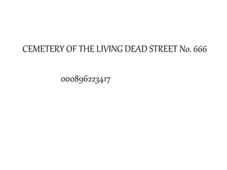 CEMETERY OF THE LIVING DEAD STREET No. 666
000896223417
 