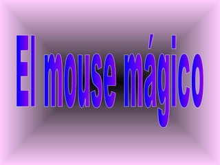 El mouse mágico 