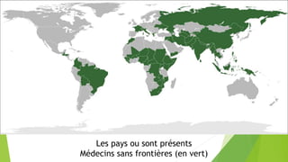 Les pays ou sont présents
Médecins sans frontières (en vert)