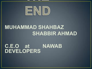 MUHAMMAD SHAHBAZ
SHABBIR AHMAD
C.E.O at NAWAB
DEVELOPERS
 