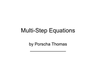 Multi-Step Equations by Porscha Thomas _______________ 