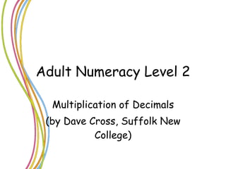 Adult Numeracy Level 2 Multiplication of Decimals (by Dave Cross, Suffolk New College) 
