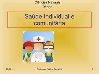 Saúde Individual e comunitária Ciências Naturais 9º ano 20-09-11 Professora Patrícia Camacho 