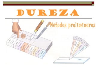 Dureza 
Métodos preliminares 
 
