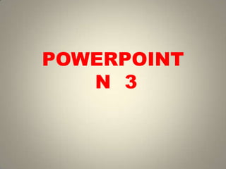 POWERPOINT
N 3

 