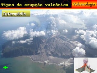 Tipos de erupção vulcânica Intermédia - Vulcanologia - 