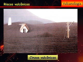 - Vulcanologia - Cinzas vulcânicas Riscos vulcânicos 
