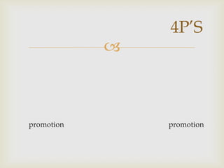 4P’S
            



promotion       promotion
 