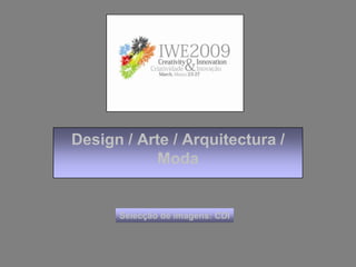 Design / Arte / Arquitectura / Moda Selecção de imagens: CDI 
