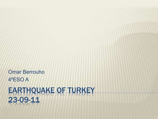 EARTHQUAKE OF TURKEY
23-09-11
Omar Berrouho
4ºESO A
 