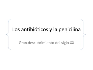 Los antibióticos y la penicilina
Gran descubrimiento del siglo XX
 
