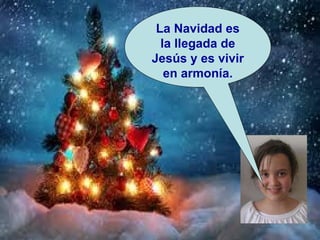 La Navidad es la llegada de Jesús y es vivir en armonía. 