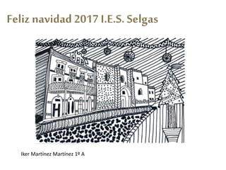 Feliz navidad 2017 I.E.S. Selgas
Iker Martínez Martínez 1º A
 